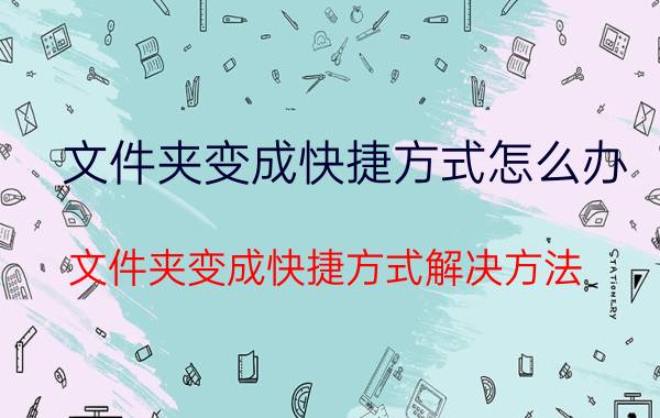 文件夹变成快捷方式怎么办 文件夹变成快捷方式解决方法